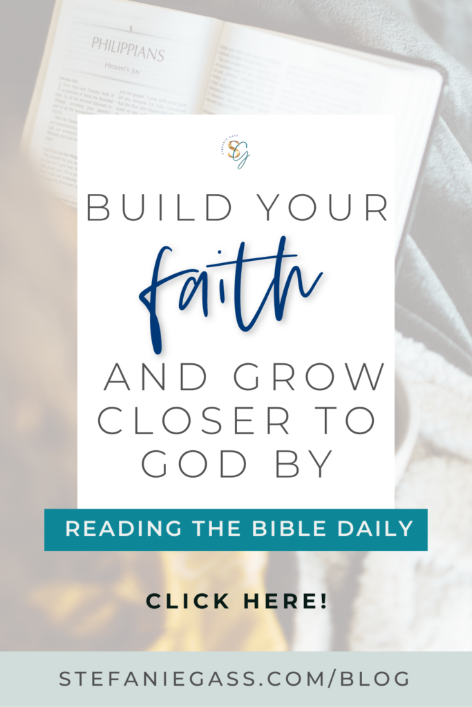 The background picture is of a Bible someone’s lap. On a white text box, it reads build your faith and grow closer to God by reading the Bible daily. Click Here. The link is to stefaniegass.com/blog
