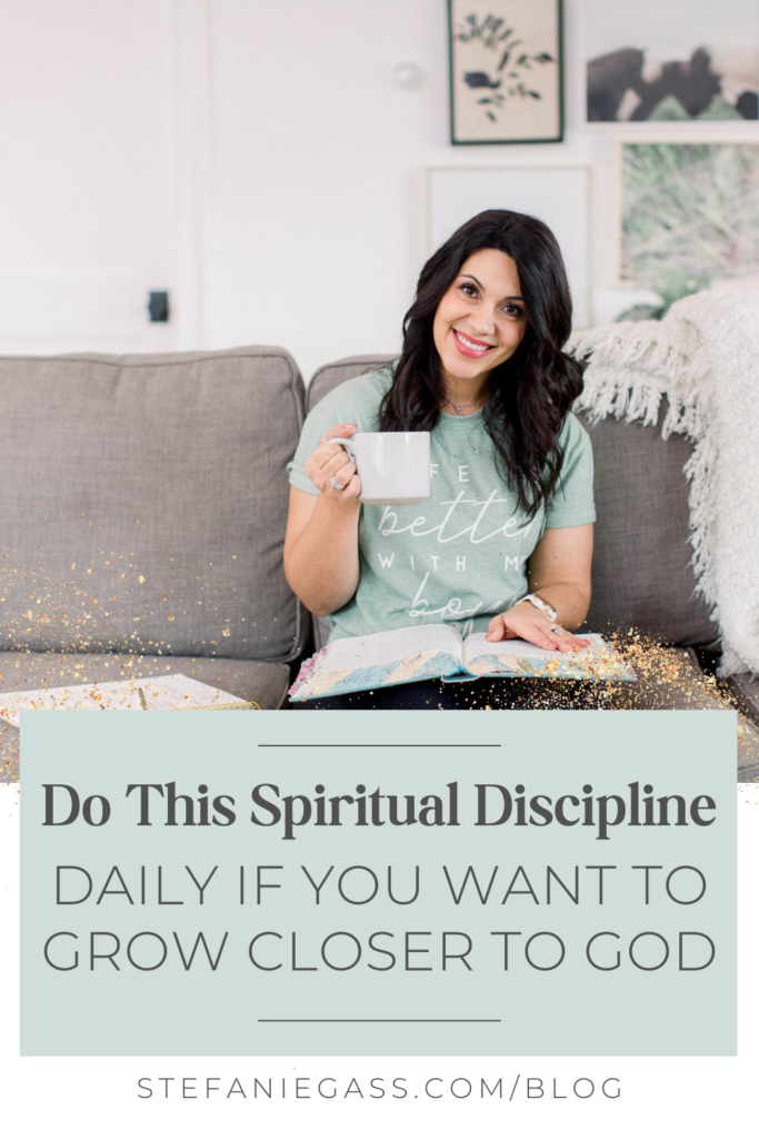 In the background is a dark haired lady sitting on a sofa with a Bible on her lap and a cup of coffee in her right hand smiling into the camera. The text in the foreground in a grey block reads Do this spiritual discipline daily if you want to grow closer to God. The link is to stefaniegass.com/blog.