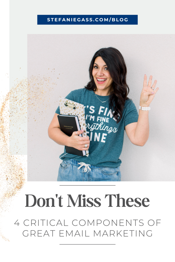 dark haired woman holding notebooks with her right arm. Her left hand is up with four fingers yp. She is wearing a green shirt and blue jeans. She is smiling. Link at top is stefaniegass.com/blog. Title at the bottom says, "don't miss these four critical components of great email marketing."