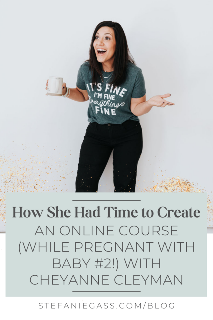 dark haired lady with her hands up smiling into the camera with a cup of coffee in her right hand with text reading how she had time to create an online course (while pregnant with baby number two) with Cheyanne Cleyman