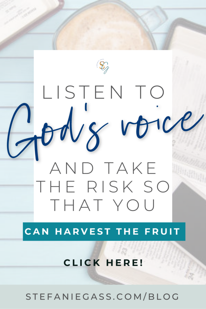 In the background is a table with a Bible, a cup of coffee and a cell phone. In the foreground is a white text box that reads Listen to God's voice and take the risk so that you can harvest the fruit. Click here. The link is to stefaniegass.com/blog