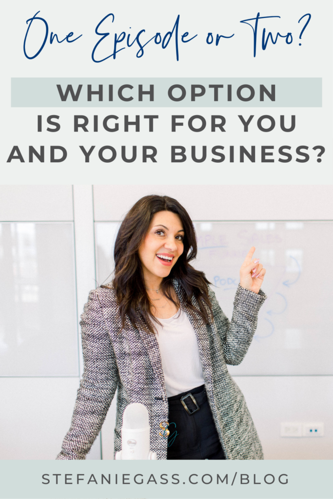 The title at the top says, "One Episode or Two? Which Option is Right for You and Your Business?" The image in the center is a dark haired woman pointing up. She is smiling at the camera with a white microphone in front of her. She is wearing a grey blazer, white blouse, and black pants. The link at the bottom is stefaniegass.com/blog