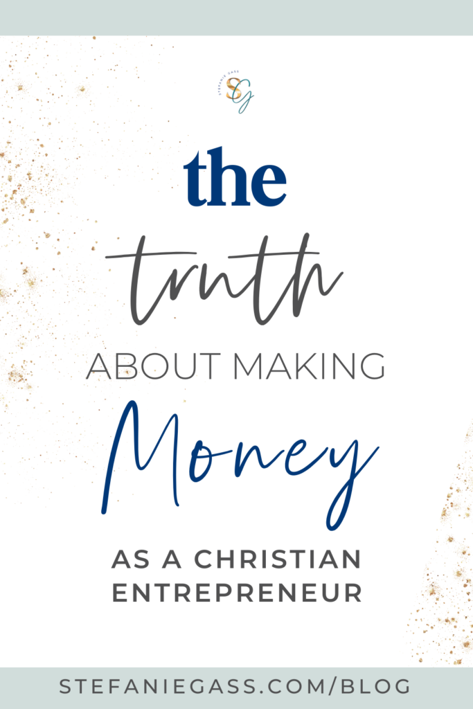 Graphic with a title that says, "The Truth About Making Money as a Christian Entrepreneur." Link at the bottom is stefaniegass.com/blog