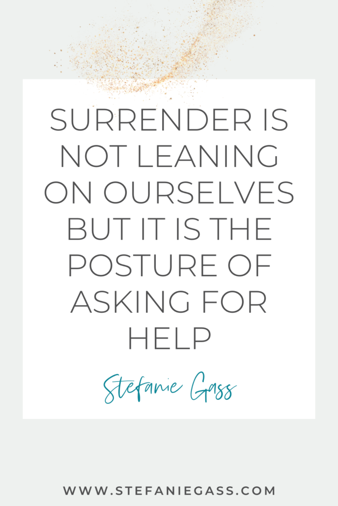 beige background with gold sparkles and a white box with text reading Surrender is not leaning on ourselves but it is the posture of asking for help. A quote by Stefanie Gass.