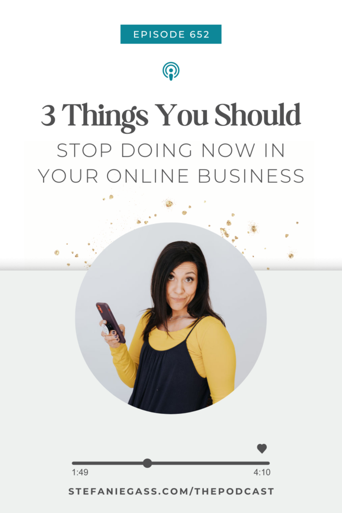 Light background with a dark-haired woman standing and wearing a yellow shirt and blue dress. The link mentioned at the bottom reads stefaniegass.com/podcast. Title is “3 Things You Should Stop Doing NOW in Your Online Business”
