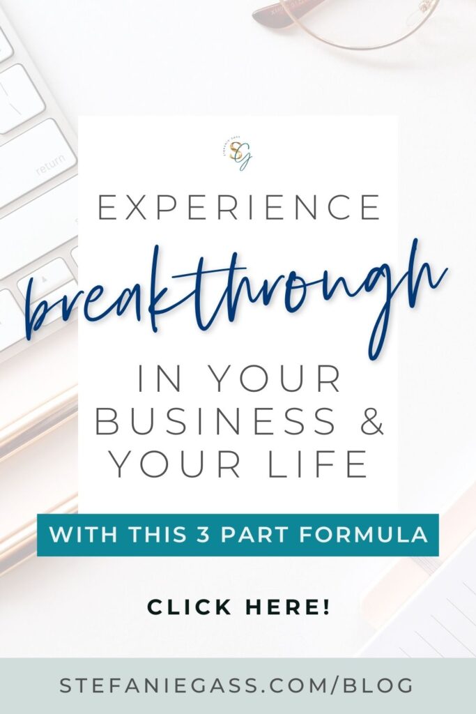 In the background is a keyboard and two silver pens on a desk. In the foreground is a text box with text which reads experience breakthrough in your business and your life with this 3 part formula. Click here. The link is to stefaniegass.com/blog