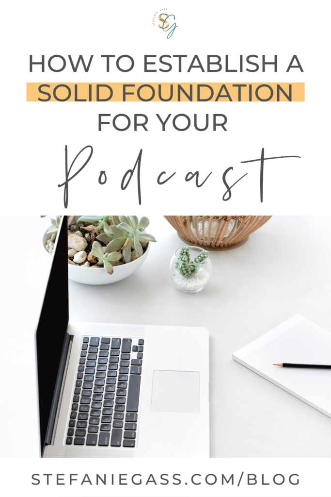 picture of a desk with a laptop and succulents, and text above reading how to establish a solid foundation for your podcast.