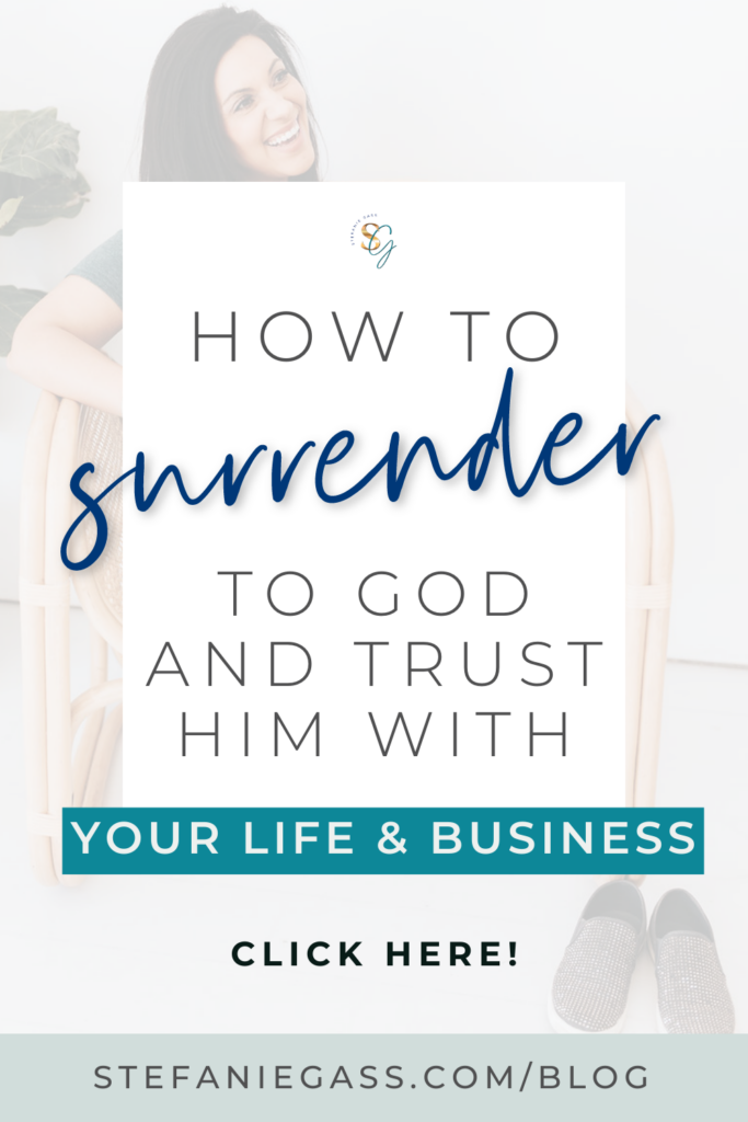In the background is a dark haired lady sitting on a wicker chair laughing. In the foreground is a white text box with text that reads how to surrender to God and trust him with your life and business. Click here. The link is to stefaniegass.com/blog