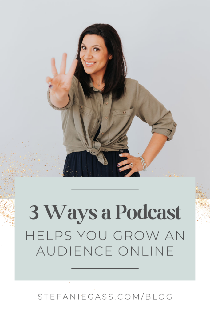 dark haired woman with a khaki blouse and black skirt is standing, facing the camera. She has her left hand on her hip and her right hand is raised up near her shoulder while holding up three fingers. She is smiling. Title is, "3 Ways a Podcast Helps You Grow an Audience Online" and link at bottom is stefaniegass.com/blog
