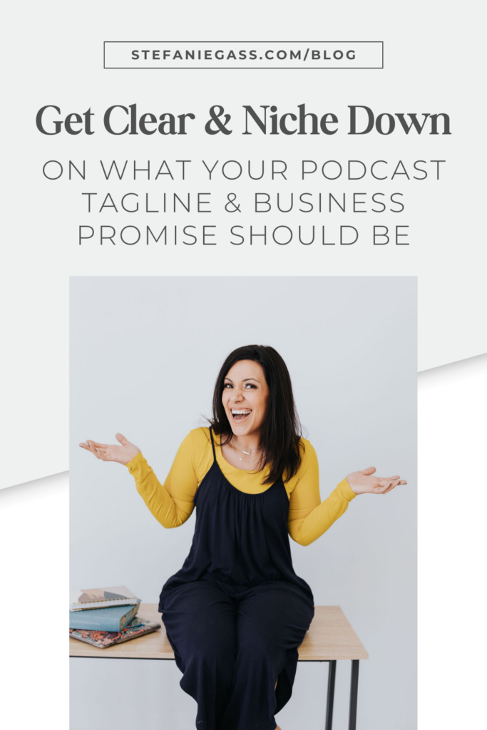 Light blue background with dark-haired woman sitting on a table wearing a yellow shirt and blue jumper. The link at the top is stefaniegass.com/blog. Title is “Get Clear & Niche Down on What Your Podcast Tagline & Business Promise Should Be”
