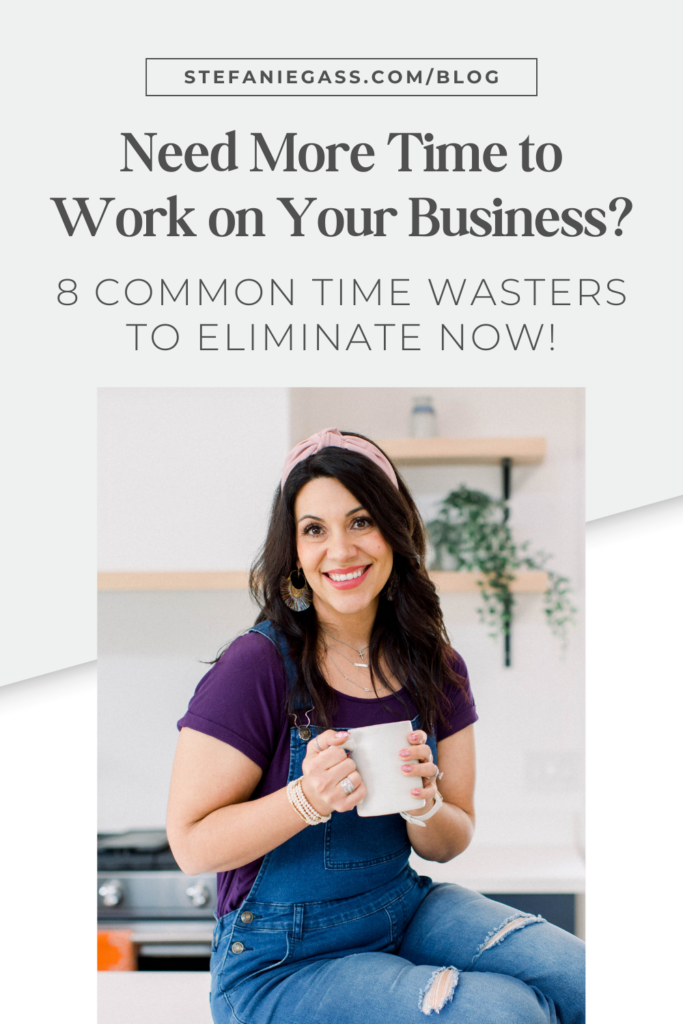 Light blue background with dark-haired woman sitting on a counter and wearing a purple shirt and denim overalls. The link at the top is stefaniegass.com/blog. Title is “need more time to work on your business? 8 common time wasters to eliminate now”