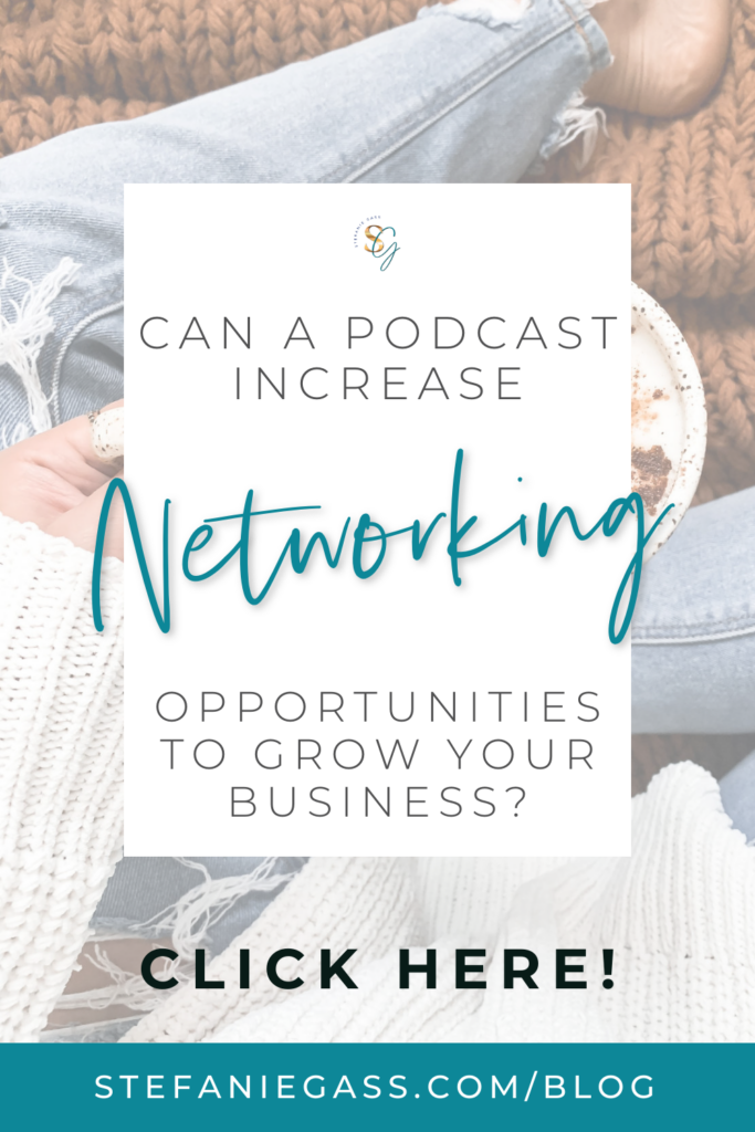 Background image is a woman in a white sweater and jeans with an orange blanket, holding a cup of coffee. The title overlayed on top says, "Can a Podcast Increase Networking Opportunities to Grow Your Business?" Link at bottom is stefaniegass.com/blog