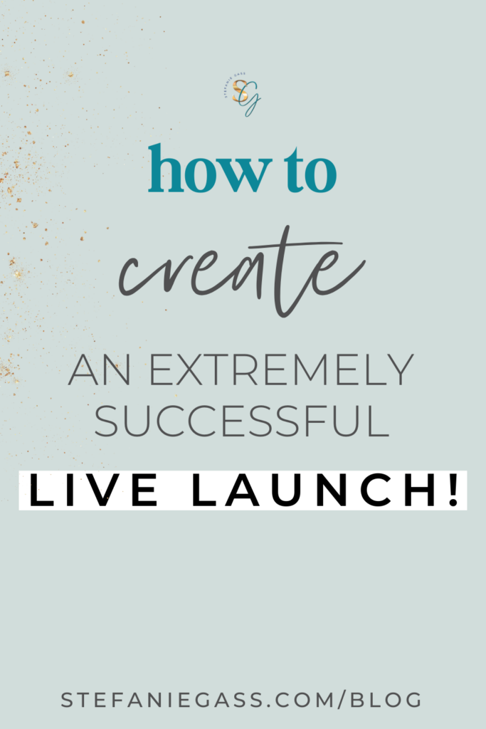 Green background with gold speckles. The title reads, “how to create an extremely successful live launch” The link mentioned at the bottom is www. stefaniegass.com/blog
