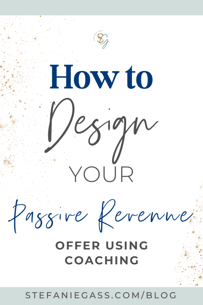 graphic with a title that says, "How to Design Your Passive Revenue Offer Using Coaching." Link at bottom is stefaniegass.com/blog