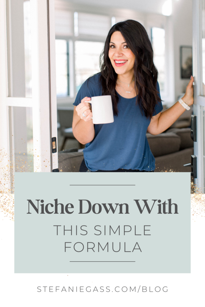 dark haired woman standing in a doorway. She has her left hand on the edge of the door and is holding a white mug in her right hand. She is wearing a blue blouse and black jeans. She is smiling at the camera. Title is, "Niche Down With This Simple Formula? Link at bottom is stefaniegass.com/blog