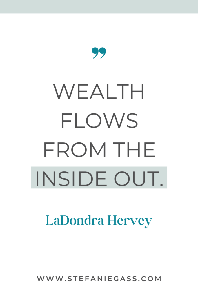 online quote by LaDondra Hervey that says, "Wealth flows from the inside out." Link at bottom is www.stefaniegass.com
