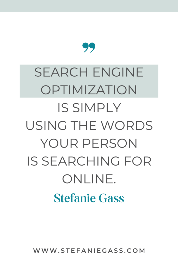online quote graphic by stefanie gass that says, "Search engine optimization is simply using the words your person is searching for online." Link at bottom is www.stefaniegass.com