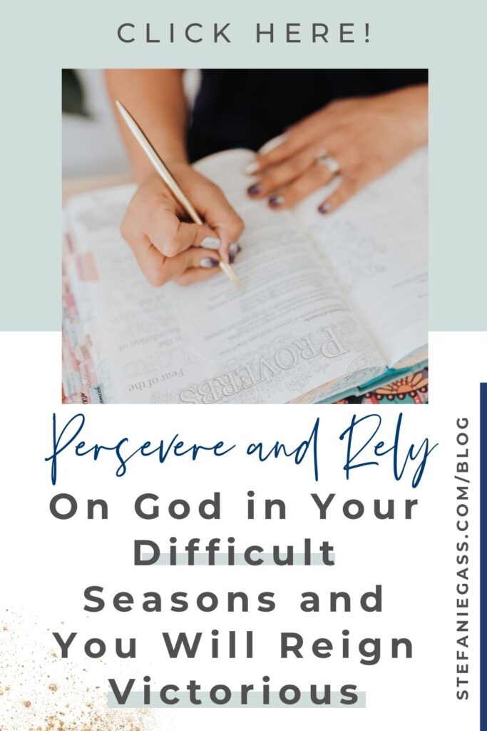 On a blue and white blocked background, the foreground is a photo of a Bible open with a lady's hand holding a pencil and making notes while the other hand rests on the Bible. Text reads Persevere and rely on God in your difficult seasons and you will reign victorious.. The link on the side is stefaniegass.com/blog