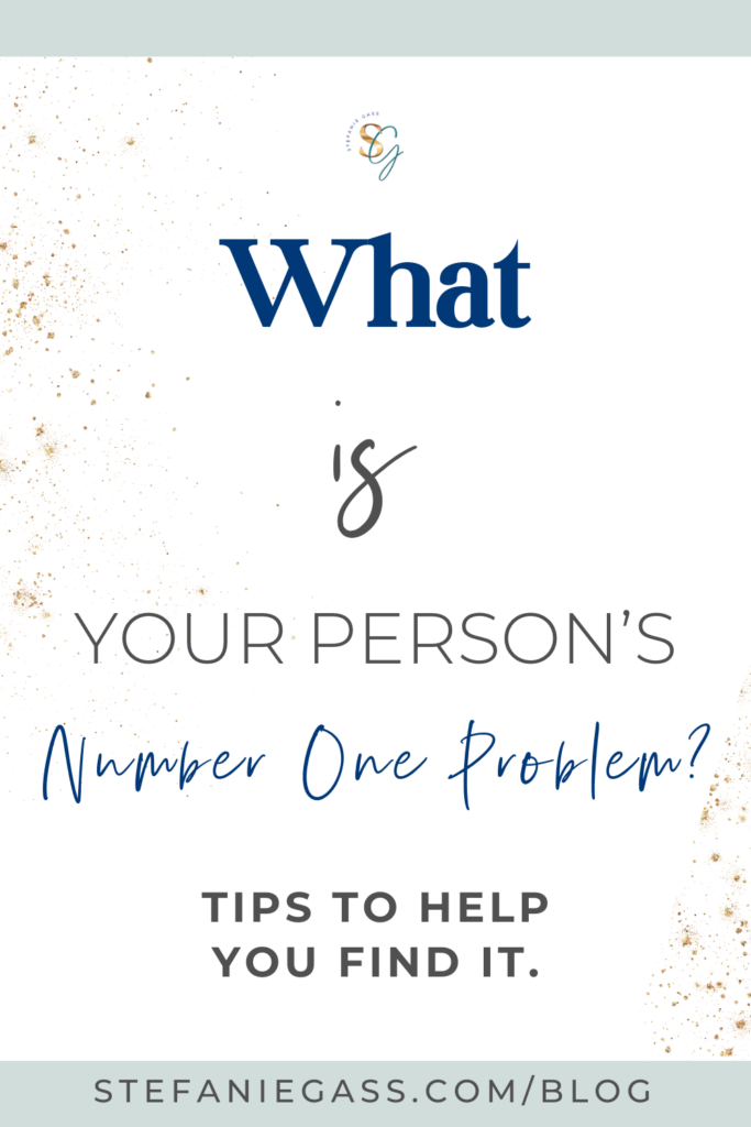 title graphic that says, "What is Your Person's Number One Problem? Tips to Help You Find It." Link at bottom is stefaniegass.com/blog