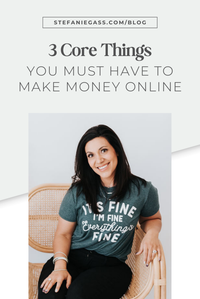 Light blue background with dark-haired woman sitting in a wicker chair and wearing a dark green t-shirt with black pants. The link at the top is stefaniegass.com/blog. Title is “3 Core Things You MUST HAVE to Make Money Online”