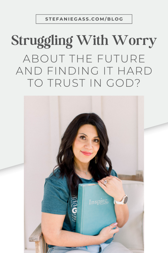 Light blue background with dark-haired woman sitting in a chair and holding a Bible and wearing a dark green t-shirt. The link at the top is stefaniegass.com/blog. Title is “Struggling With Worry About the Future and Finding It Hard to Trust in God?”