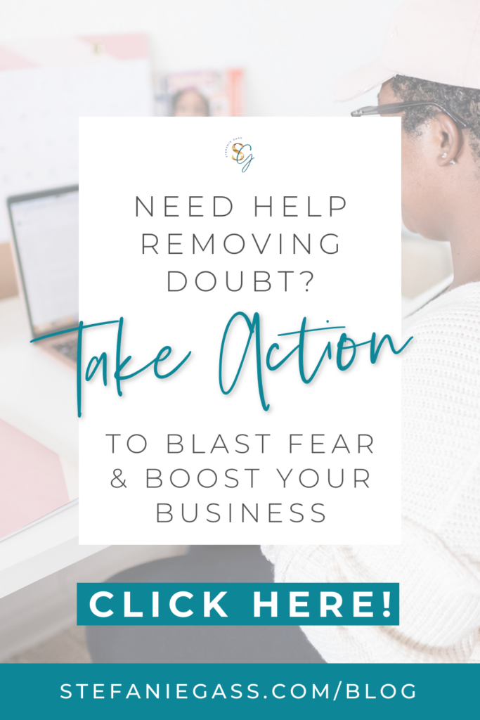 image is of a woamn working at her laptop. The title overlayed on the image is, "Need Help Removing Doubt? Take Action to Blast Fear and Boost Your Business." Link at bottom is stefaniegass.com/blog