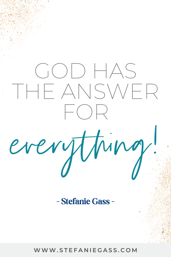 quote graphic by Stefanie Gass that says, "God has the answer for everything!" Link at bottom is www.stefaniegass.com