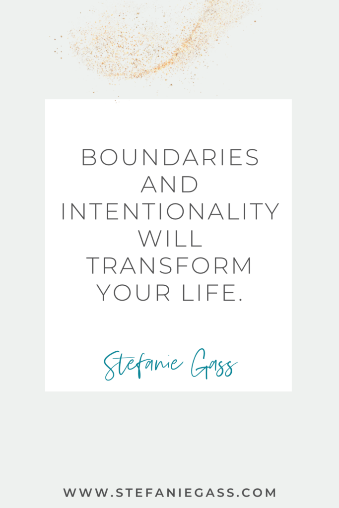 quote graphic from Stefanie Gass that says, "Boundaries and intentionality will transform your life." Link at bottom is www.stefaniegass.com
