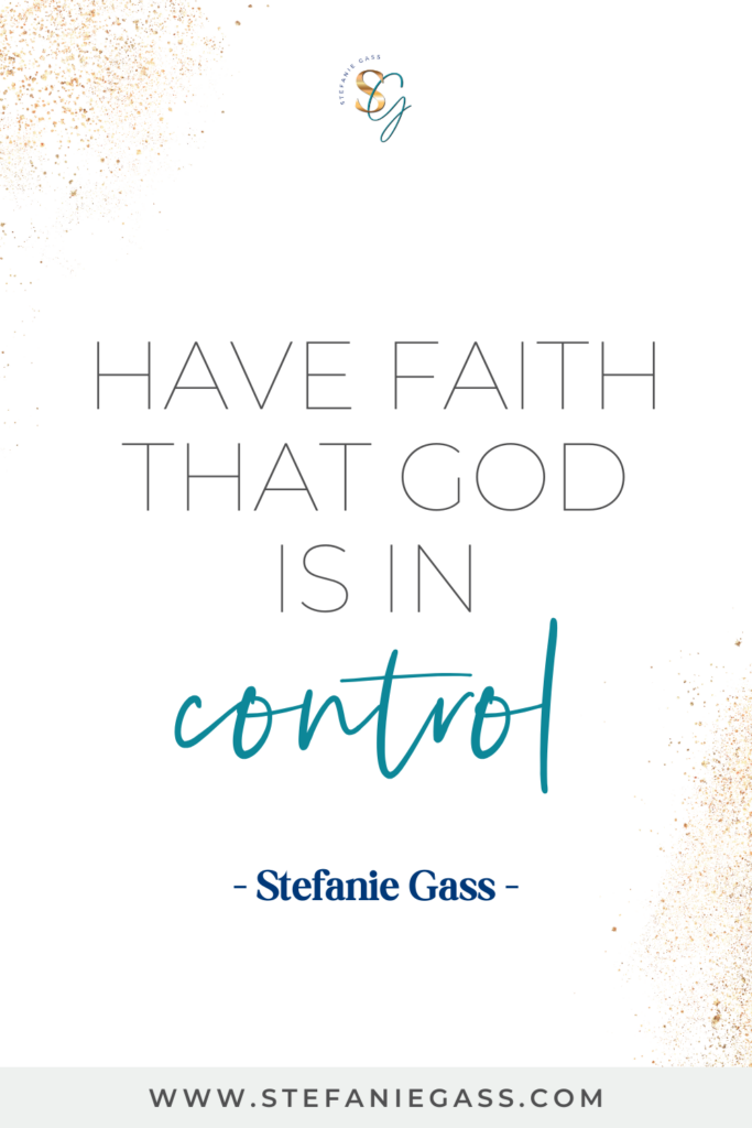 White background with gold speckles, with Stefanie Gass quote reading, “have faith that God is in control” The link mentioned at the bottom is www. stefaniegass.com.