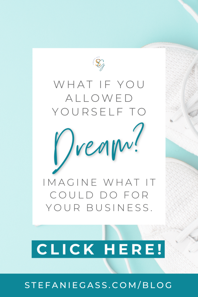 Background image is aqua-colored with a pair of white tennis shoes. Title overlaid on top says, "What if You Allowed YOurself to Dream? Imagine What You Could Do for Your Business." Link at bottom is stefaniegass.com/blog