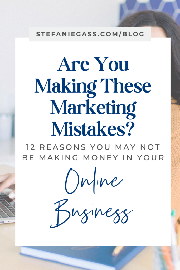 Are you making these marketing mistakes? 12 reasons you may not be making money in your online business.