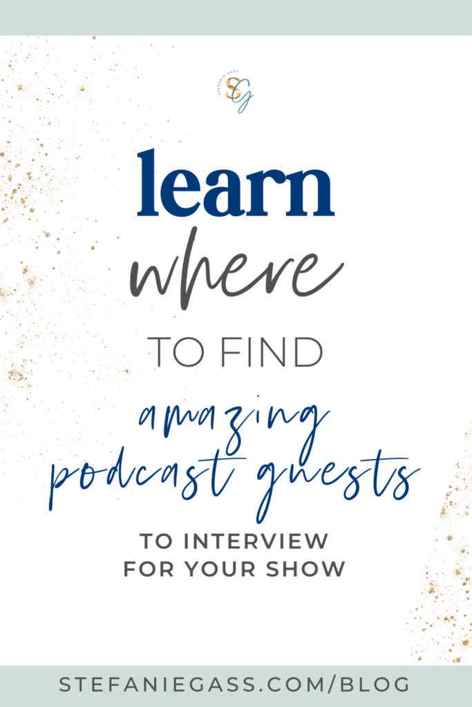 Learn where to find amazing podcast guests to interview for your show. Link to stefaniegass.com/blog at bottom.