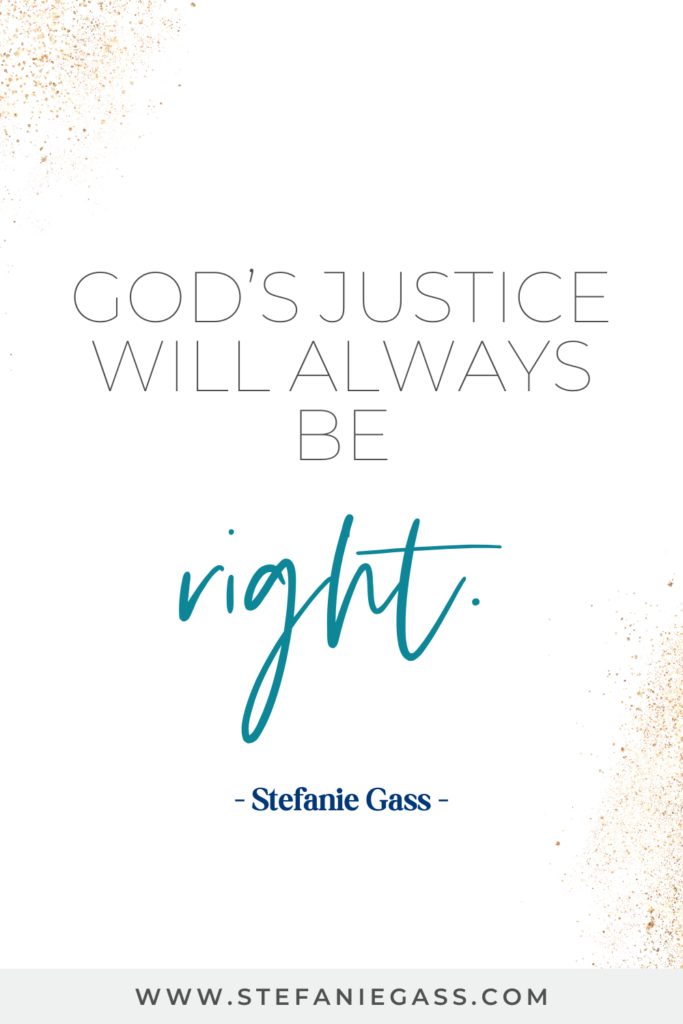 online quote graphic by stefanie gass that says, "God's justice will always be right." Link at bottom is www.stefaniegass.com