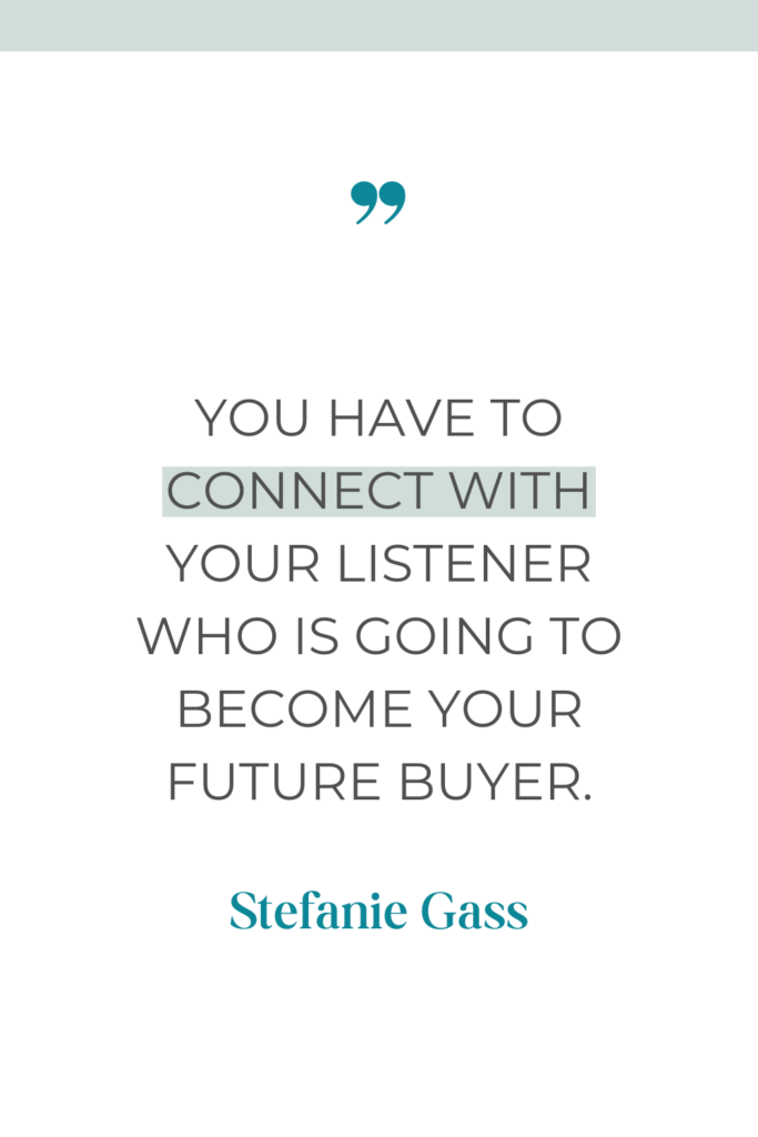 Quote by Stefanie Gass: "You have to connect with your listener who is going to become your future buyer."