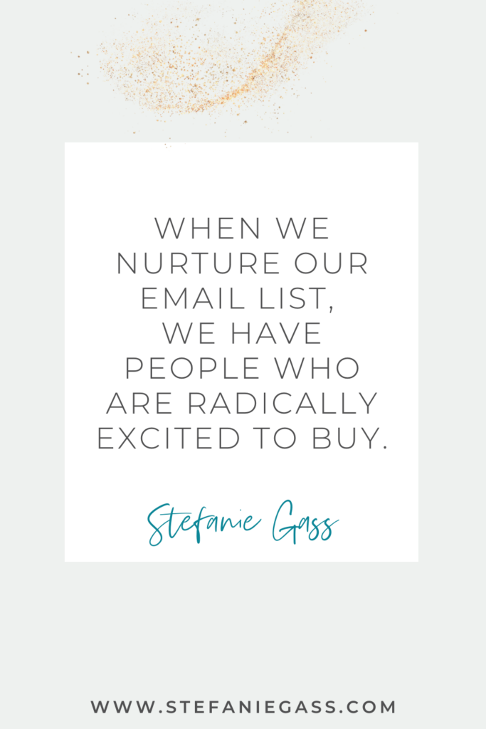 Quote from Stefanie Gass: "When we nurture our email list, we have people who are radically excited to buy." Link mentioned at bottom is www.stefaniegass.com.
