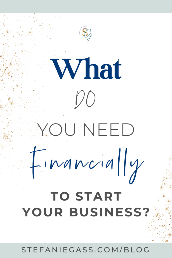 Graphics with title that says, "What Do You Need Financially to Start Your Business?" Link at bottom is stefaniegass.com/blog