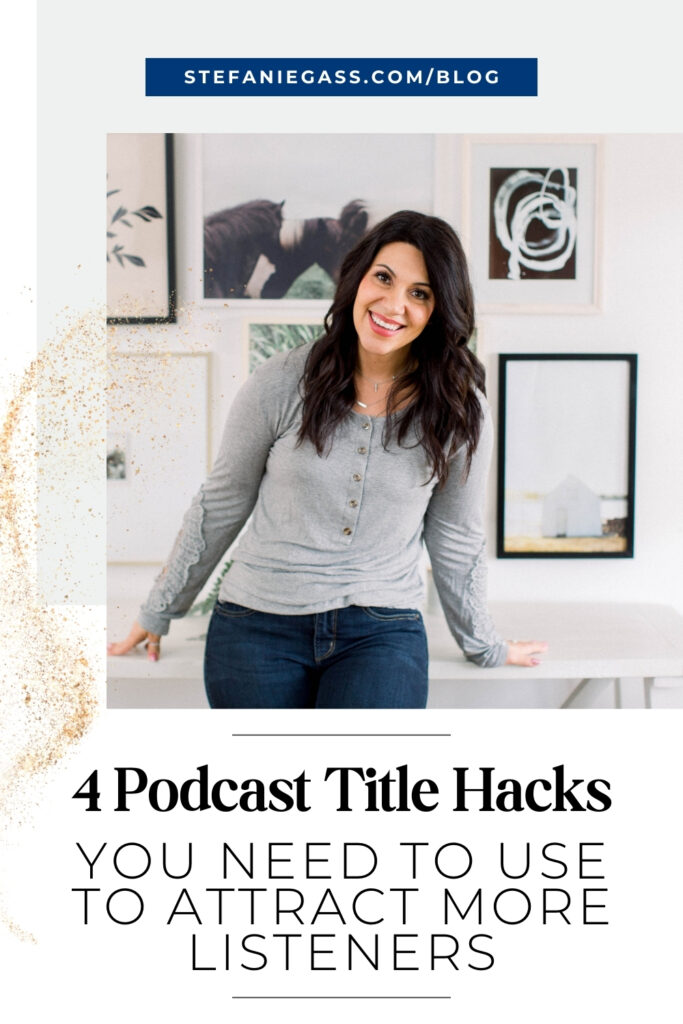 Dark-haired woman standing but leaning back on a white table. She is smiling and looking directly at the camera. Title is: 4 Podcast Title Hacks You Need to Use to Attract More Listeners by Stefanie Gass. Link at the top of the graphic reads stefaniegass.com/blog
