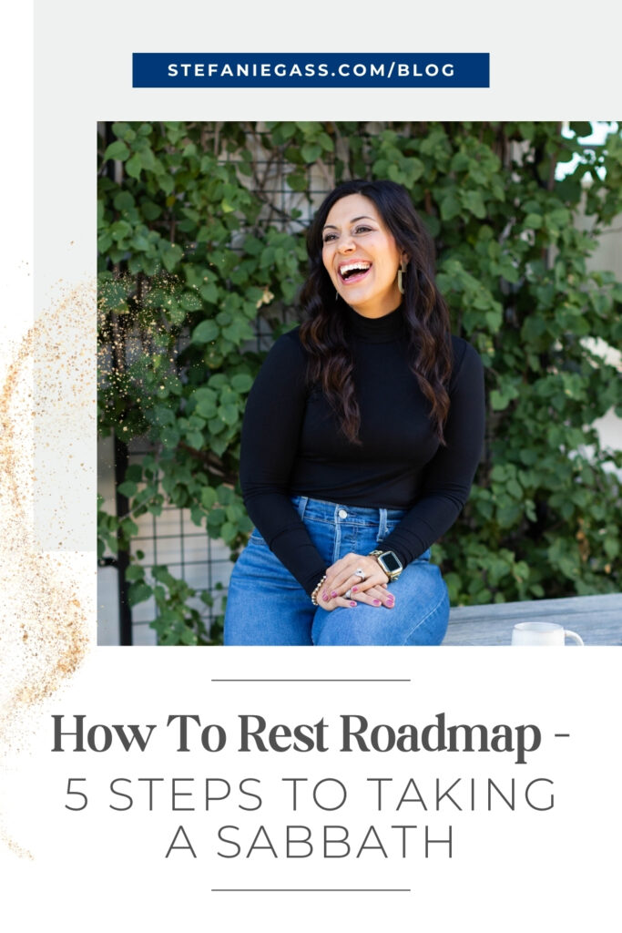 Dark haired woman is sitting on the edge of a table with a coffee mug in the foreground. She's smiling and looking off to the left. She's wearing a black long-sleeved shirt with jeans. Background is a green wall of vines. Title underneath the image reads: How To Rest Roadmap - 5 Steps To Take a Sabbath by Stefanie Gass. Link at the top of the graphic reads stefaniegass.com/blog