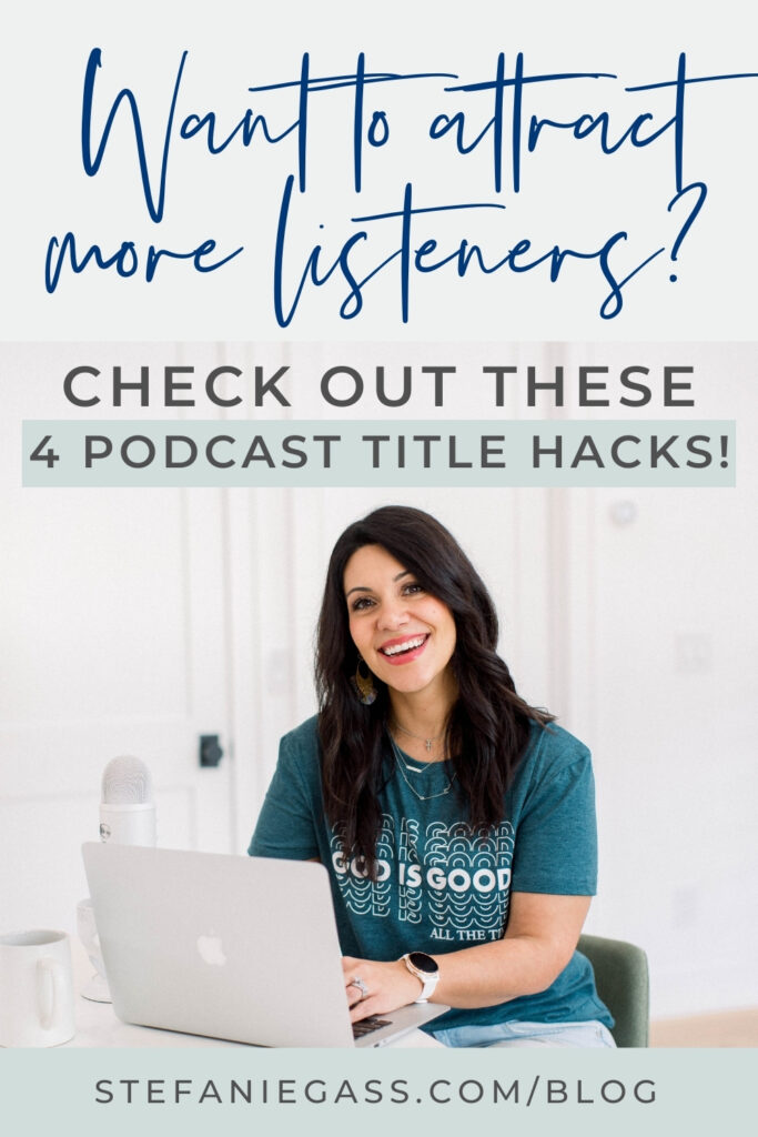 dark haired woman wearing a teal shirt is sitting at a desk in front of a laptop. Text above the image reads: Want to attract more listeners? Check out these 4 podcast title hacks! The link below the image reads: stefaniegass.com/blog