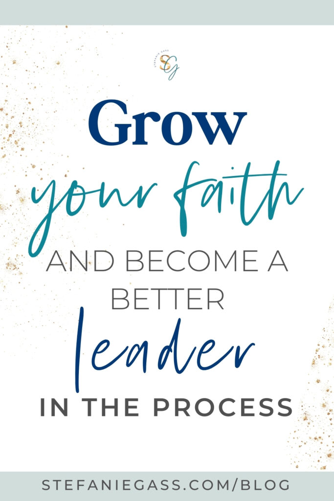 Text reads, "Grow your faith and become a better leader in the process." At the bottom, the text reads, "stefaniegass.com/blog"