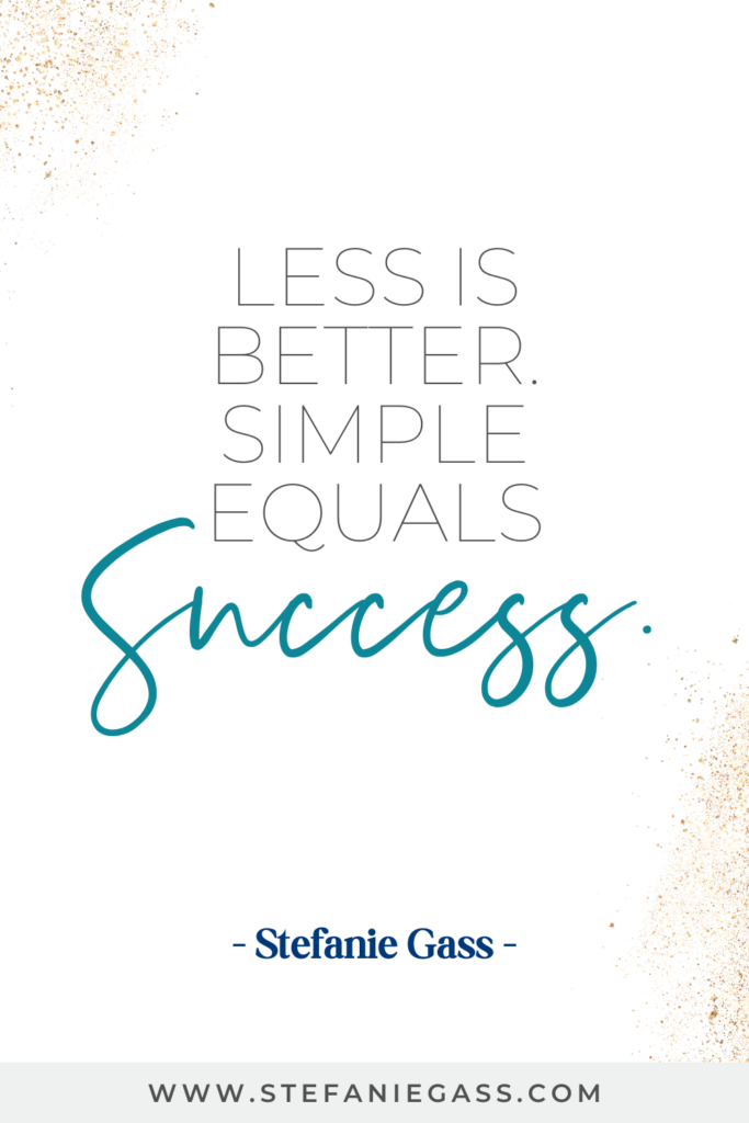 Quote by Stefanie Gass: Less is better. Simple equals success.