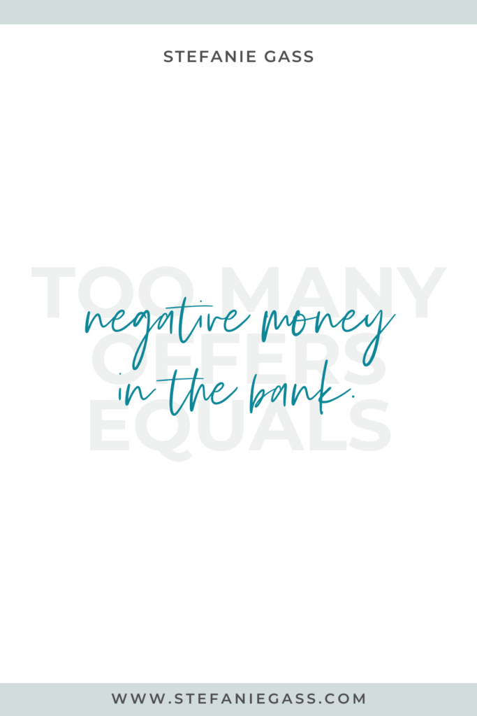 Quote by Stefanie Gass: too many offers equals negative money in the bank.