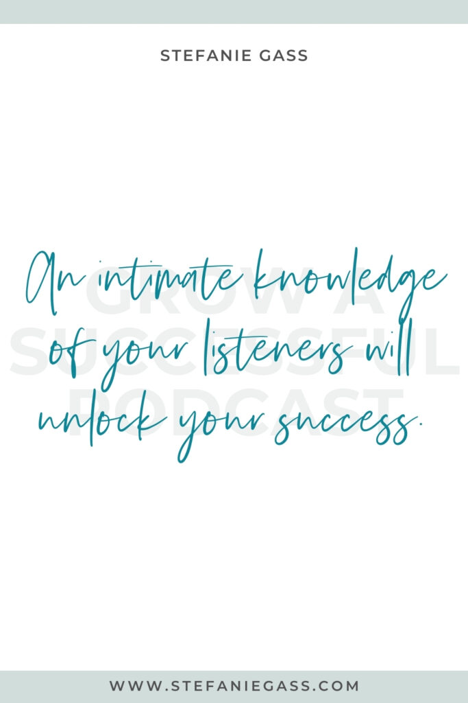 Motivational business quote about market research that reads "An intimate knowledge of your listeners will unlock your success." by Stefanie Gass