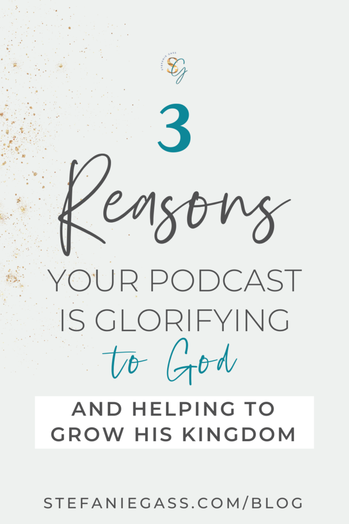 3 reasons your podcast is glorifying to God and helping to grow his kingdom. 