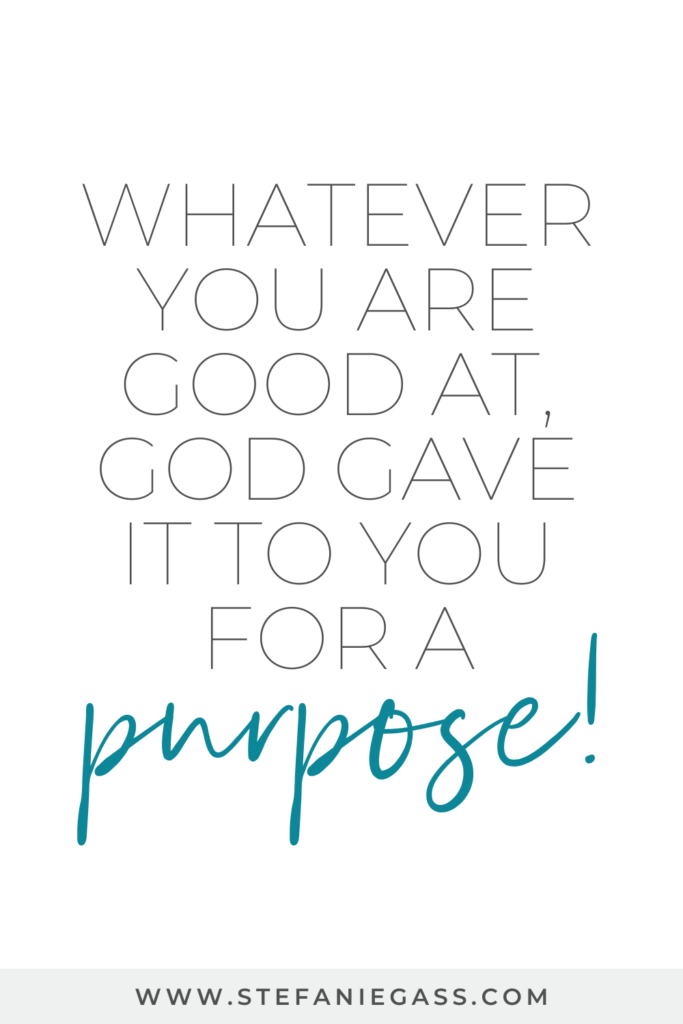 Quote by Stefanie Gass. It says: “Whatever you are good at, God gave it to you for a purpose.” The image title is: Ep-717-Three-Reasons-Your-Podcast-is-Glorifying-to-God-Stefanie-Gass-Quote