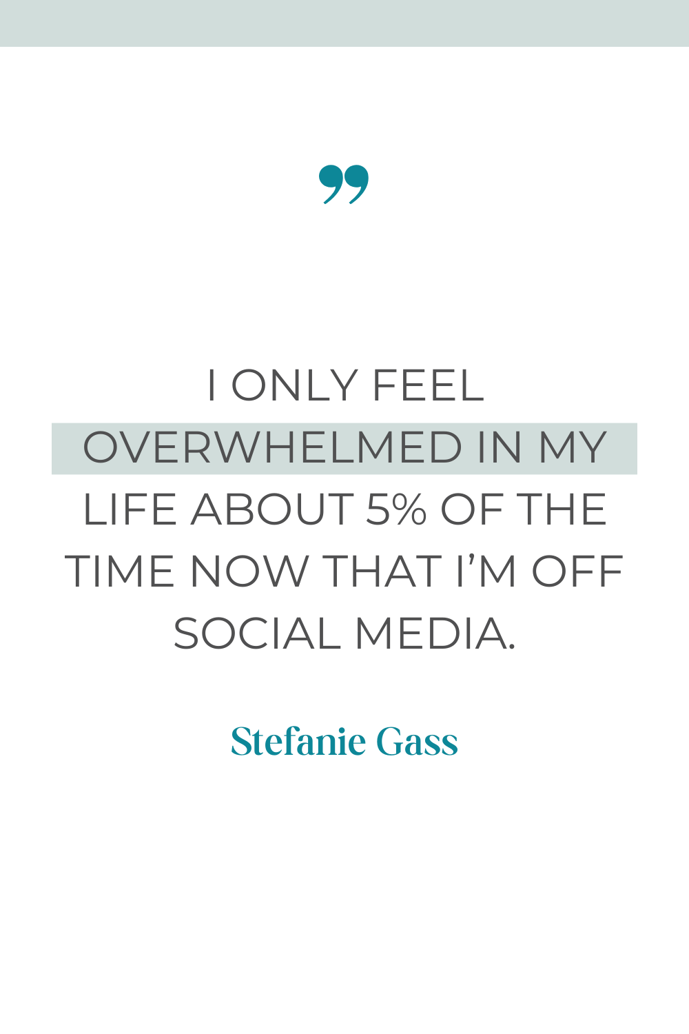 Stefanie Gass quote: I only feel overwhelmed in my life about 5% of the time now that I'm off social media.