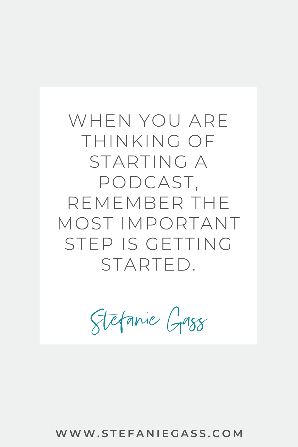 Stefanie Gass Quote: When you are thinking of starting a podcast, remember the most important step is getting started.