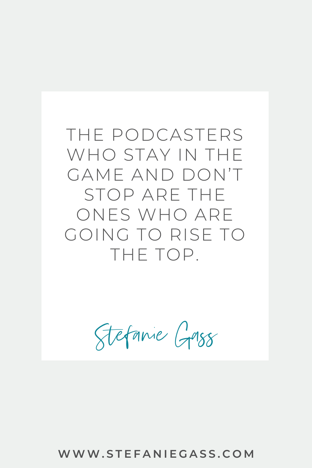 Stefanie Gass Quote: The podcasters who stay in the game and don't stop are the ones who are going to rise to the top.