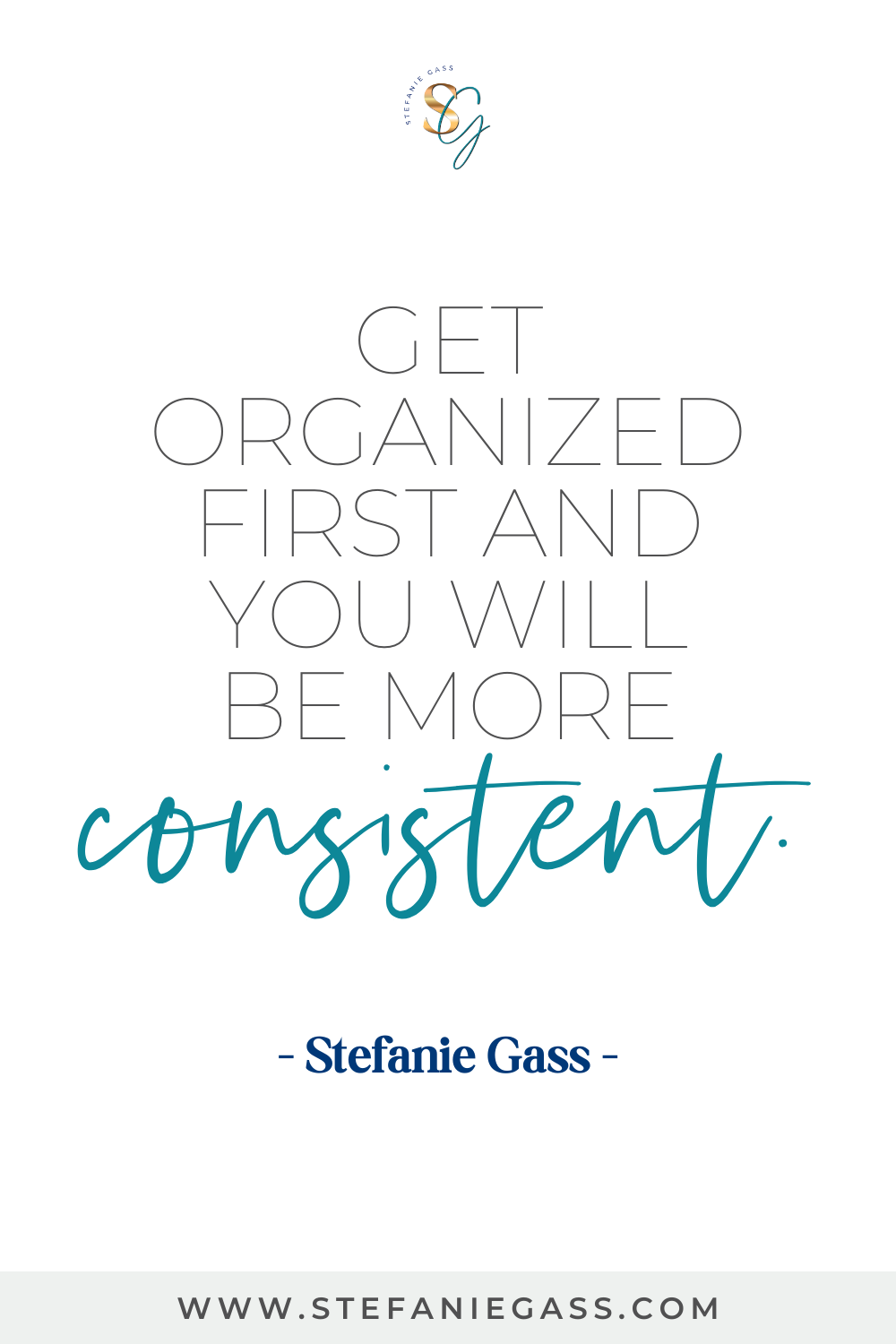 Stefanie Gass quote: Get organized first and you will be more consistent. 

