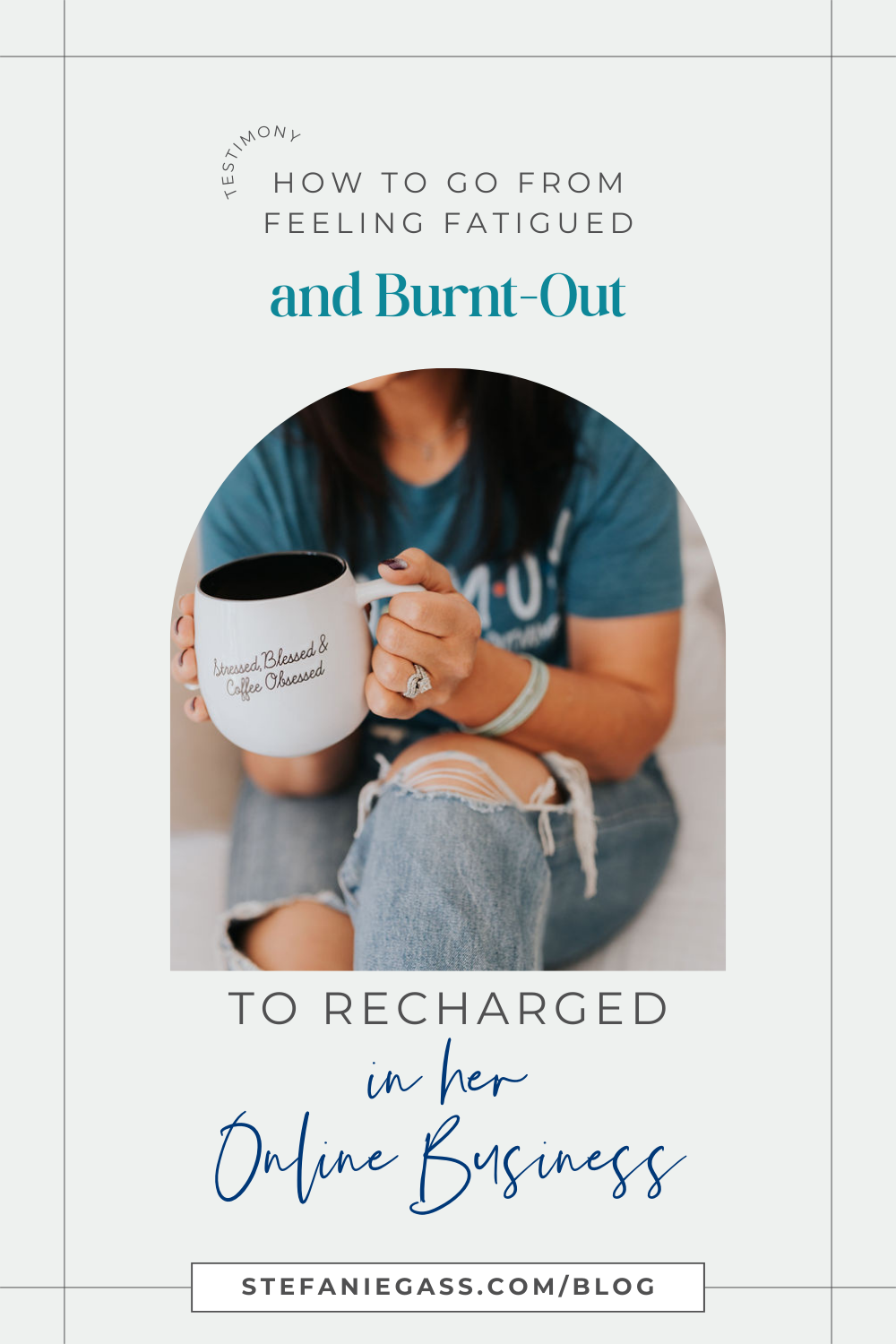 How to go from feeling fatigued and burnt-out to recharged in her online business. Woman siting with cup of coffee, wearing jeans and teal t-shirt